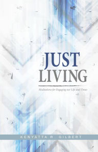 Title: Just Living: Meditations for Engaging our Life and Times, Author: Kenyatta R. Gilbert