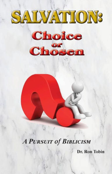 Salvation: Choice or Chosen: A Pursuit of Biblicism