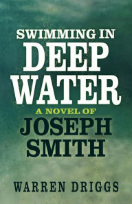 Title: Swimming in Deep Water: A Novel of Joseph Smith, Author: Warren Driggs