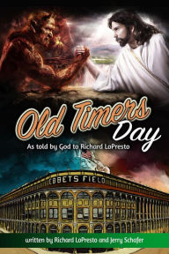 Title: Old Timers Day: As Told by God to Richard LoPresto, Author: Richard LoPresto