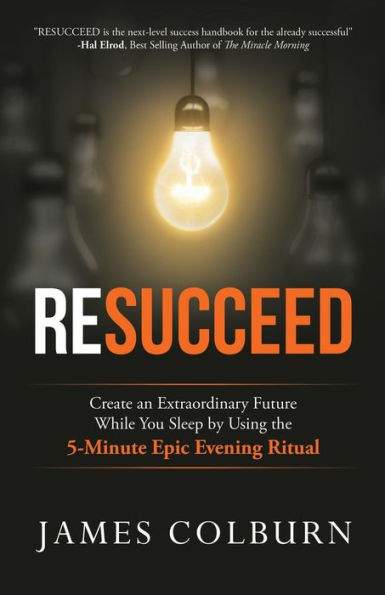 Resucceed: Create an Extraordinary Future While You Sleep by Using the 5-Minute Epic Evening Ritual