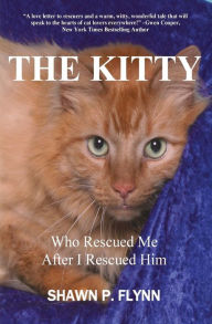 Title: The Kitty: Who Rescued Me After I Rescued Him, Author: Shawn P Flynn