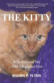 Title: The Kitty: Who Rescued Me After I Rescued Him, Author: Shawn P. Flynn