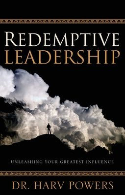 Redemptive Leadership: Unleashing Your Greatest Influence