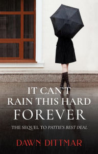 Title: It Can't Rain This Hard Forever, Author: Dawn M Dittmar