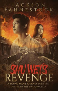 Title: Shu Wei's Revenge: A Young Man's Journey Into the Depths of the Underworld, Author: Jackson Hill Fahnestock
