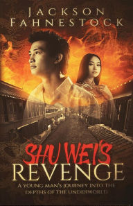 Title: Shu Wei's Revenge: A Young Man's Journey Into the Depths of the Underworld, Author: Jackson Hill Fahnestock
