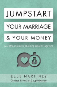 Title: Jumpstart Your Marriage & Your Money: A 4-Week Guide to Building Wealth Together, Author: Joseph Brittanny