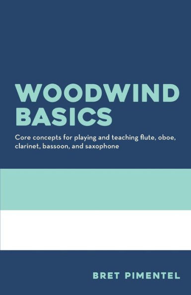 Woodwind Basics: Core concepts for playing and teaching flute, oboe, clarinet, bassoon, and saxophone