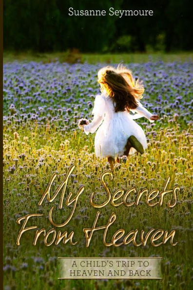 My Secrets from Heaven: A Child's Trip To Heaven and Back