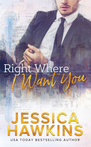 Title: Right Where I Want You, Author: Jessica Hawkins