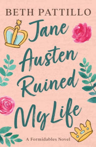 Title: Jane Austen Ruined My Life, Author: Beth Pattillo