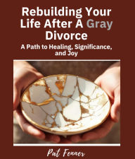 Title: ReBuilding Your Life After a Gray Divorce: A Path to Healing, Significance, and Joy, Author: Pat Fenner