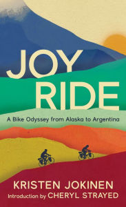 Free e book downloads Joy Ride: A Bike Odyssey from Alaska to Argentina by Kristen Jokinen, Cheryl Strayed, Kristen Jokinen, Cheryl Strayed 9780998825755 ePub