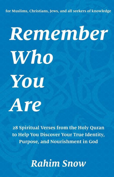 Remember Who You Are: 28 Spiritual Verses from the Holy Quran to Help Discover Your True Identity, Purpose, and Nourishment God (for Muslims, Christians, Jews, all seekers of knowledge)