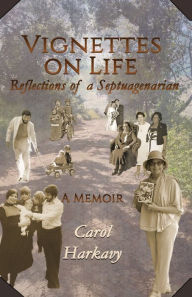 Title: Vignettes on Life: Reflections of a Septuagenarian, Author: Carol Harkavy