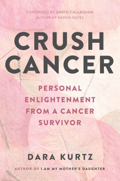Crush Cancer: Personal Enlightenment From A Cancer Survivor