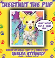 Title: Chestnut the Pup: What I Would Say If I Could Talk, Author: Anelda L Attaway