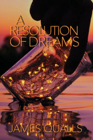 Title: A Resolution Of Dreams, Author: James Qualls