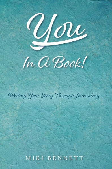 YOU In A Book!: Writing Your Story Through Journaling