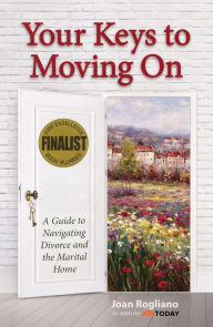 Title: Your Keys to Moving On: A Guide to Navigating Divorce and the Marital Home, Author: Joan Rogliano