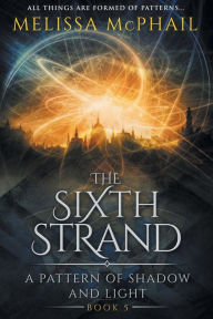 Ebook ebook download The Sixth Strand: A Pattern of Shadow and Light Book Five  9780998851419 by Melissa McPhail in English