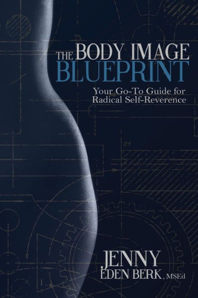 The Body Image Blueprint: Your Go-To Guide for Radical Self-Reverence