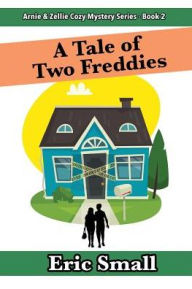 Title: A Tale of Two Freddies: An Arnie & Zellie Cozy Mystery, Author: Eric Small