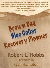 Title: Brown Bag Blue Collar Recovery Planner - First Addiction Edition, Author: Robert Hobbs