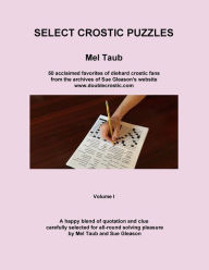 Title: Select Crostic Puzzles: 50 acclaimed favorites of diehard crostic fans from the archives of Sue Gleason's website, www.doublecrostic.com A happy blend of quotation and clue, carefully selected for all-round solving pleasure by Mel Taub and Sue Gle, Author: Sue Gleason