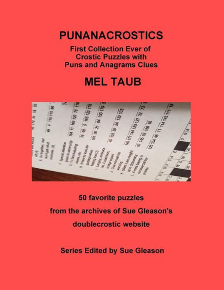 PUNANACROSTICS - First collection ever of Crostic puzzles with Puns and Anagrams clues: PUNANACROSTICS First collection ever of Crostic puzzles with Puns and Anagrams clues MEL TAUB 50 favorite puzzles from the archives of Sue Gleason's doublecrostic web