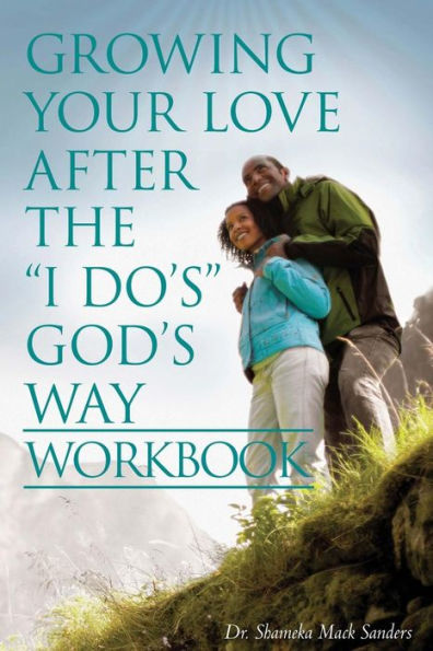 Growing Your Love After The "I Do's" God's Way Workbook