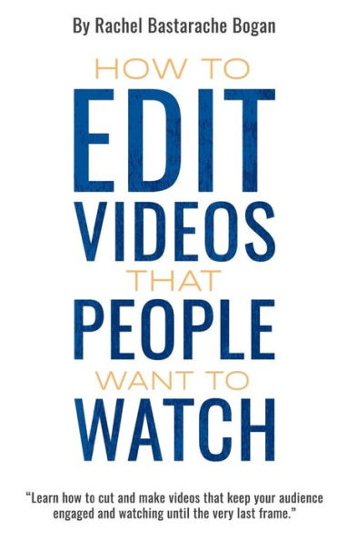 How to Edit Videos That People Want To Watch