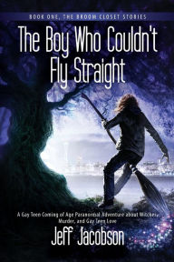 Title: The Boy Who Couldn't Fly Straight: A Gay Teen Coming of Age Paranormal Adventure about Witches, Murder, and Gay Teen Love, Author: Jeff Jacobson