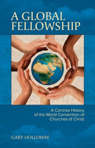 Title: A Global Fellowship: A Concise History of the World Convention of Churches of Christ, Author: Honey Townsend