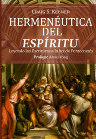 Title: Hermeneutica del Espiritu: Leyendo las Escrituras a la luz de Pentecostés, Author: Craig S Keener