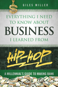 Title: Everything I Need to Know About Business I Learned from Hip-Hop: A Millennial's Guide to Making Bank, Author: Human Country Jukebox