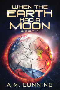 Title: When the Earth Had a Moon (Part 1), Author: A.M. Cunning