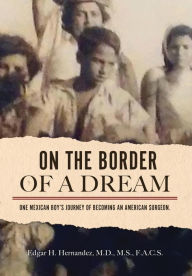 Title: On The Border Of A Dream: One Mexican Boy's Journey Of Becoming An American Surgeon, Author: Persona Non Grata