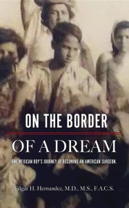 Title: On The Border Of A Dream: One Mexican Boy's Journey Of Becoming An American Surgeon, Author: Persona Non Grata