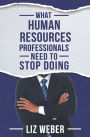What Human Resources Professionals Need to Stop Doing
