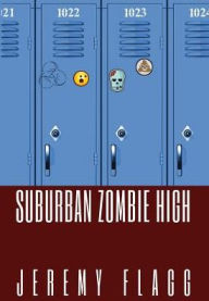 Title: Suburban Zombie High, Author: Jeremy Flagg