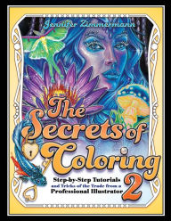Title: The Secrets of Coloring 2: Step-By-Step Tutorials and Tricks of the Trade from a Professional Illustrator, Author: Jennifer Zimmermann