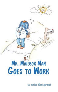 Title: Mr. Mailbox Man Goes to Work, Author: Erin the Great