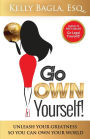 Go Own Yourself: Unleash your Greatness so you can Own Your World