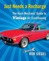 Title: Just Needs a Recharge: The Hack Mechanic Guide to Vintage Air Conditioning, Author: Rob Siegel