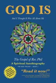 Title: GOD IS: AND I THOUGHT IT WAS ALL ABOUT ME - THE GOSPEL OF REV. PHIL, Author: Rev. Philip Strom