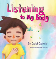 Title: Listening to My Body: A guide to helping kids understand the connection between their sensations (what the heck are those?) and feelings so that they can get better at figuring out what they need, Author: Gabi Garcia