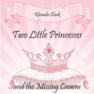 Title: Two Little Princesses and the Missing Crowns, Author: Rhonda Clark