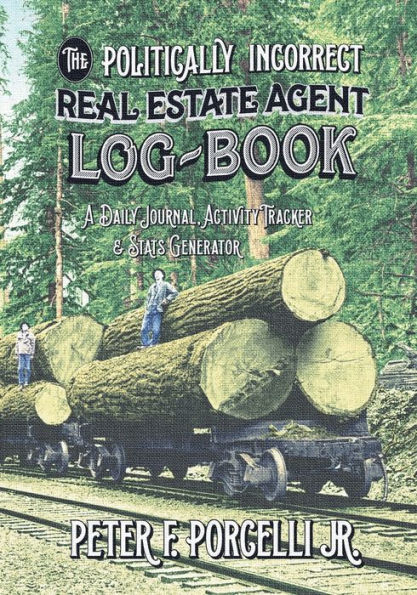 The Politically Incorrect Real Estate Agent Logbook: A Daily Journal, Activity Tracker and Stats Generator